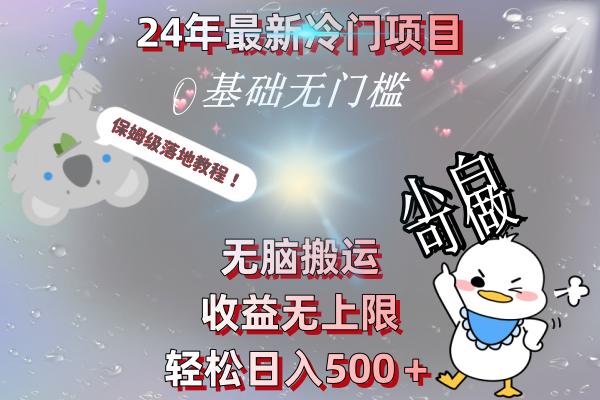 （8583期）24年最新冷门项目，无脑搬运，收益无上限，轻松日入500＋，保姆级落地教程-创奇社 - AI前沿·副业变现·资源教程！