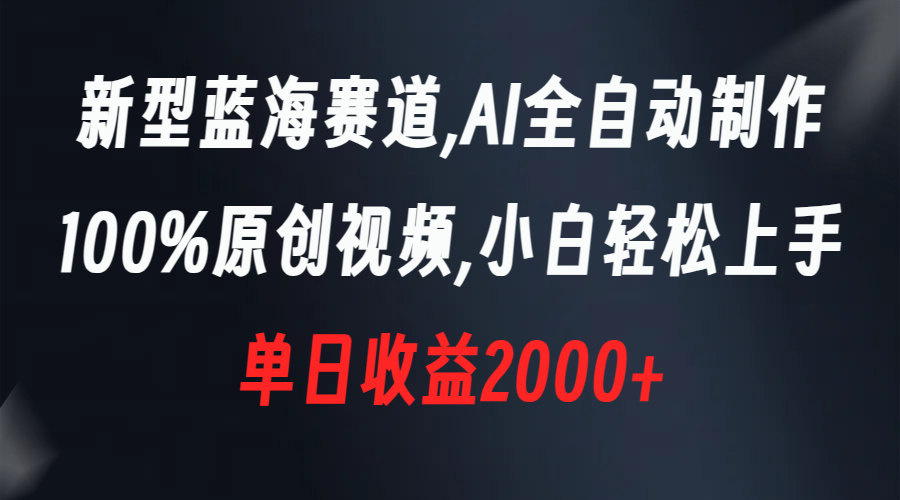 （8560期）新型蓝海赛道，AI全自动制作，100%原创视频，小白轻松上手，单日收益2000+-创奇社