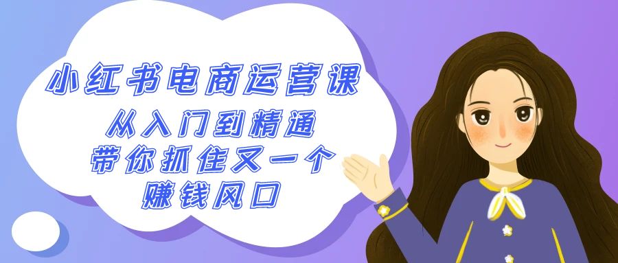 （9053期）2024小红书-电商运营课，从入门到精通，带你抓住又一个赚钱风口（50节课）-创奇社 - AI前沿·副业变现·资源教程！