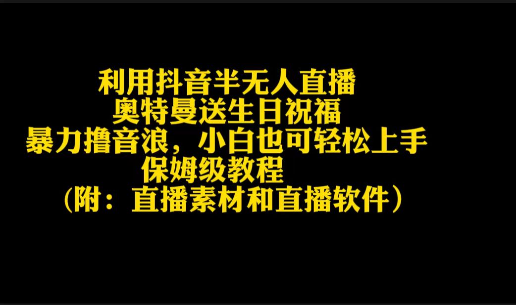 （9164期）利用抖音半无人直播奥特曼送生日祝福，暴力撸音浪，小白也可轻松上手-创奇社 - AI前沿·副业变现·资源教程！