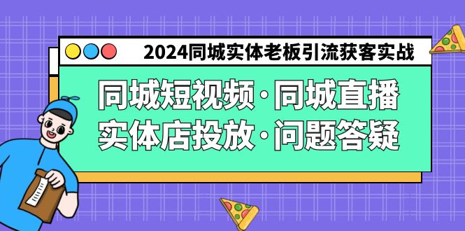 （9122期）2024同城实体老板引流获客实操同城短视频·同城直播·实体店投放·问题答疑-创奇社 - AI前沿·副业变现·资源教程！