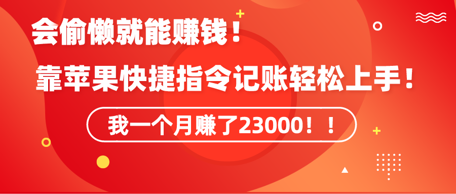 （9118期）《会偷懒就能赚钱！靠苹果快捷指令自动记账轻松上手，一个月变现23000！》-创奇社 - AI前沿·副业变现·资源教程！