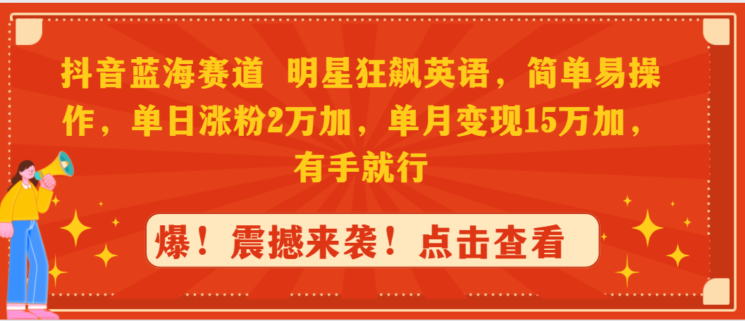 （9115期）抖音藍海賽道，明星狂飙英語，簡單易操作，單日漲粉2萬加，單月變現15萬…