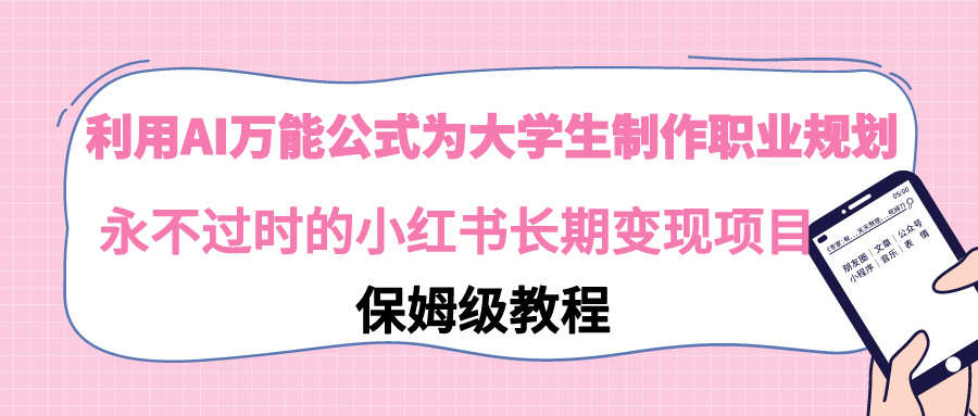 （9000期）利用AI万能公式为大学生制作职业规划，永不过时的小红书长期变现项目-创奇社 - AI前沿·副业变现·资源教程！