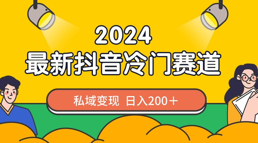 （8960期）2024抖音最新冷门赛道，私域变现轻松日入200＋，作品制作简单，流量爆炸-创奇社 - AI前沿·副业变现·资源教程！