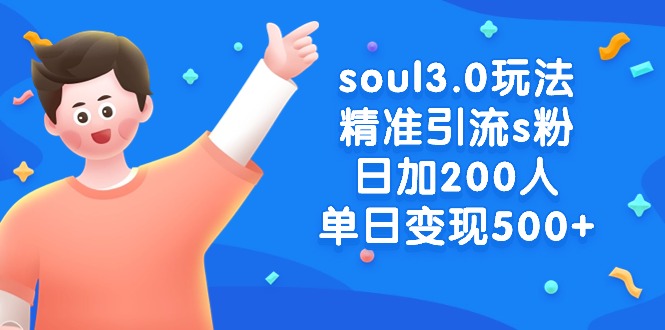 （8885期）soul3.0玩法精准引流s粉，日加200人单日变现500+-创奇社 - AI前沿·副业变现·资源教程！