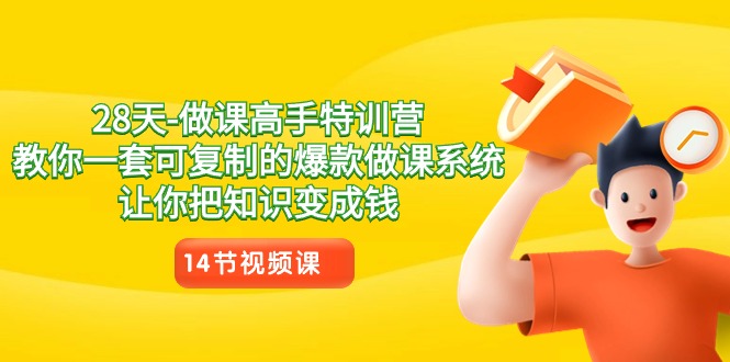 （8877期）28天-做课高手特训营，教你一套可复制的爆款做课系统，让你把知识变成钱-创奇社 - AI前沿·副业变现·资源教程！