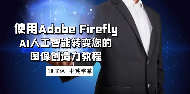 （8869期）使用Adobe Firefly AI人工智能转变您的图像创造力教程-18节课-中英字幕-创奇社