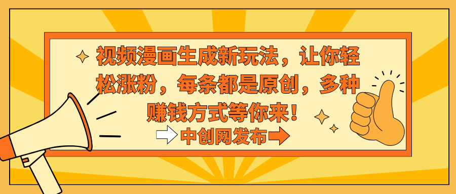 （8888期）视频漫画生成新玩法，让你轻松涨粉，每条都是原创，多种赚钱方式等你来！-创奇社 - AI前沿·副业变现·资源教程！