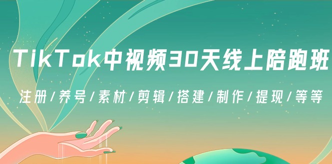 TikTok中视频30天线上陪跑班：注册/养号/素材/剪辑/搭建/制作/提现/等等-创奇社 - AI前沿·副业变现·资源教程！