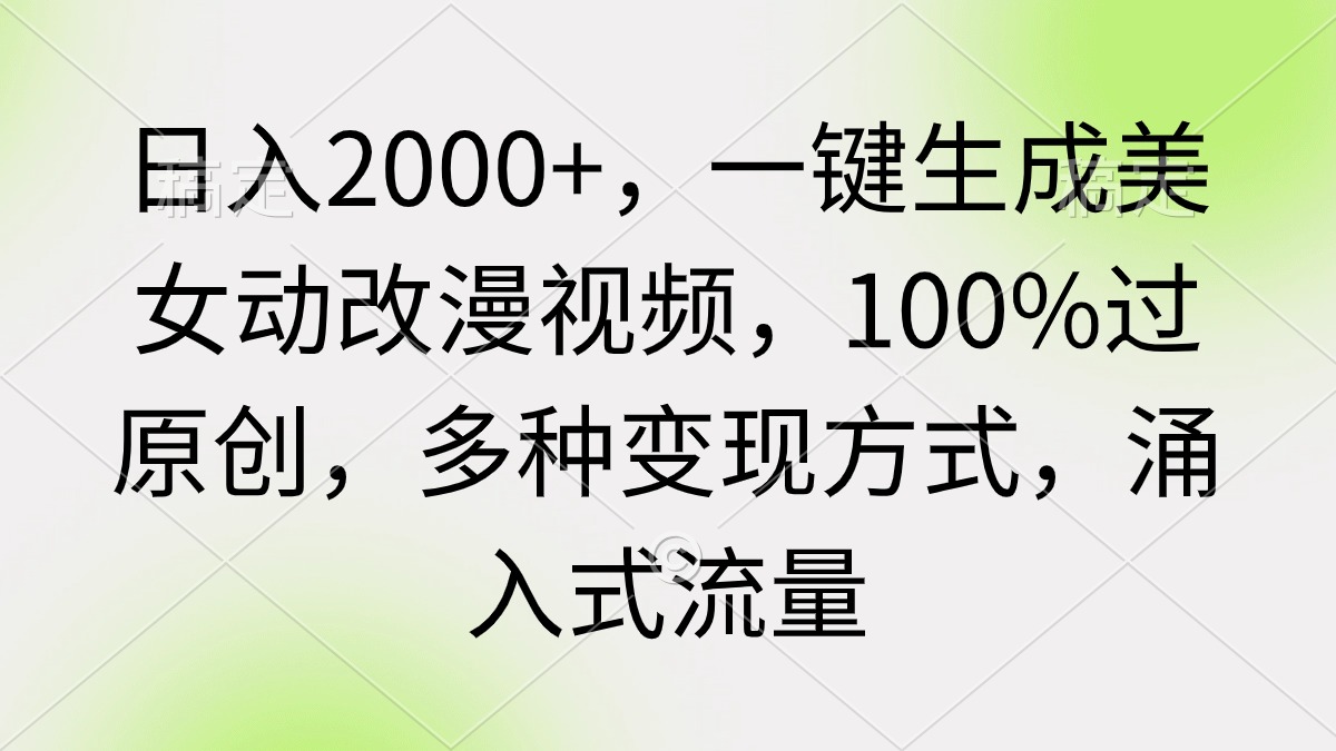 （9415期）日入2000+，一键生成美女动改漫视频，100%过原创，多种变现方式 涌入式流量-创奇社