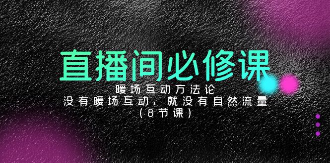 （9209期）直播间必修课：暖场互动方法论，没有暖场互动，就没有自然流量（8节课）-创奇社