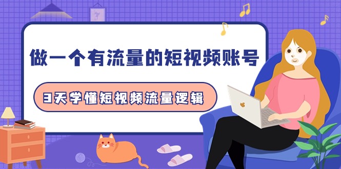 （9686期）做一个 有流量的短视频账号，3天学懂短视频流量逻辑（10节课）-创奇社