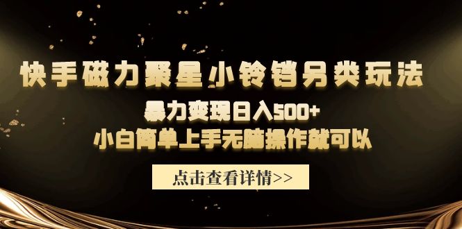 （9689期）快手磁力聚星小铃铛另类玩法，暴力变现日入500+小白简单上手无脑操作就可以-1