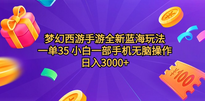 （9612期）梦幻西游手游全新蓝海玩法 一单35 小白一部手机无脑操作 日入3000+轻轻…-创奇社