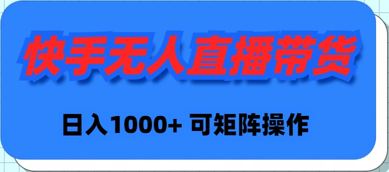 （9542期）快手无人直播带货，新手日入1000+ 可矩阵操作-创奇社