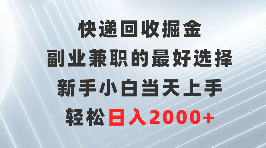 （9546期）快递回收掘金，副业兼职的最好选择，新手小白当天上手，轻松日入2000+-创奇社