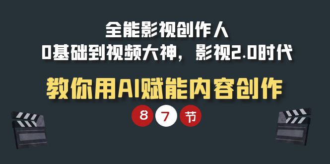 （9543期）全能-影视 创作人，0基础到视频大神，影视2.0时代，教你用AI赋能内容创作-创奇社