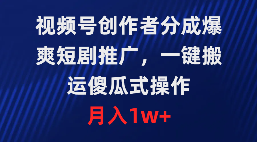 （9531期）视频号创作者分成，爆爽短剧推广，一键搬运，傻瓜式操作，月入1w+-创奇社