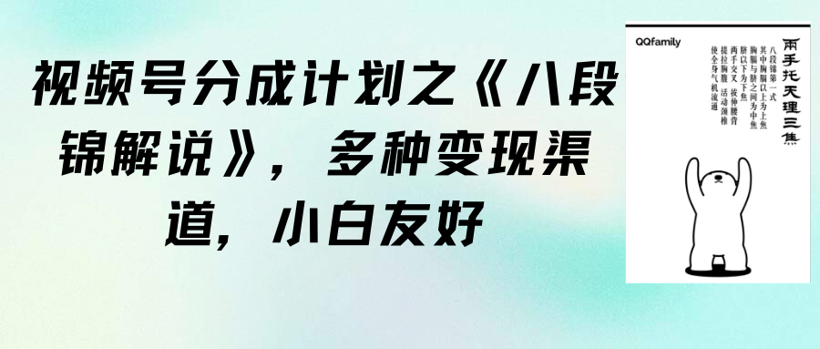 （9537期）视频号分成计划之《八段锦解说》，多种变现渠道，小白友好（教程+素材）-创奇社