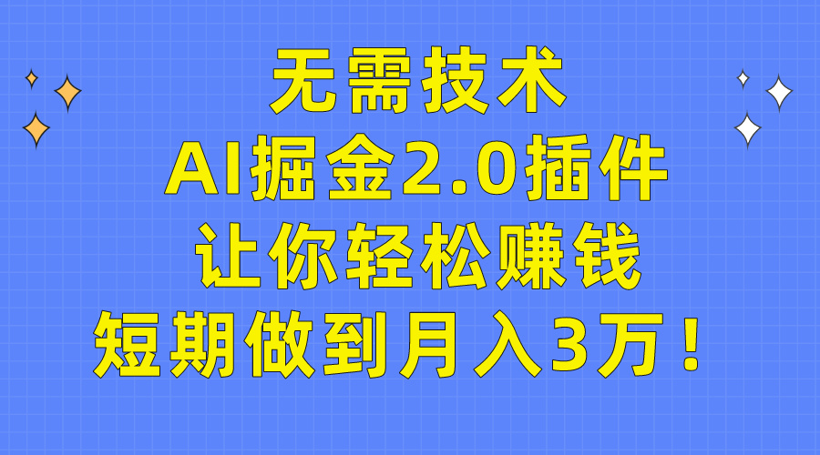 （9535期）无需技术，AI掘金2.0插件让你轻松赚钱，短期做到月入3万！-创奇社 - AI前沿·副业变现·资源教程！
