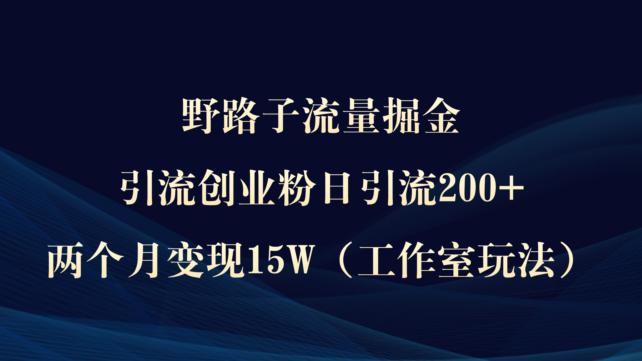 （9513期）野路子流量掘金，引流创业粉日引流200+，两个月变现15W（工作室玩法））-创奇社 - AI前沿·副业变现·资源教程！