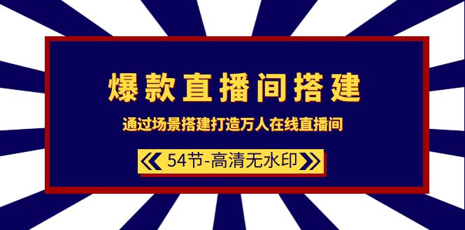 （9502期）爆款直播间-搭建：通过场景搭建-打造万人在线直播间（54节-高清无水印）-创奇社