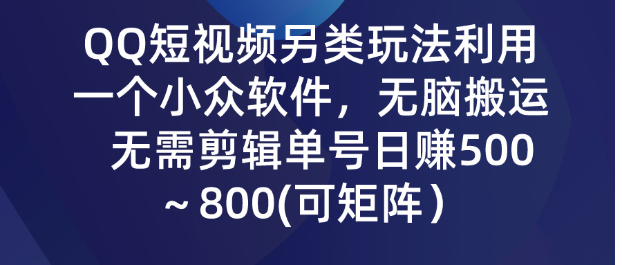 （9492期）QQ短视频另类玩法，利用一个小众软件，无脑搬运，无需剪辑单号日赚500～…-创奇社