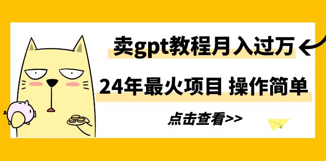 （9180期）24年最火项目，卖gpt教程月入过万，操作简单-创奇社