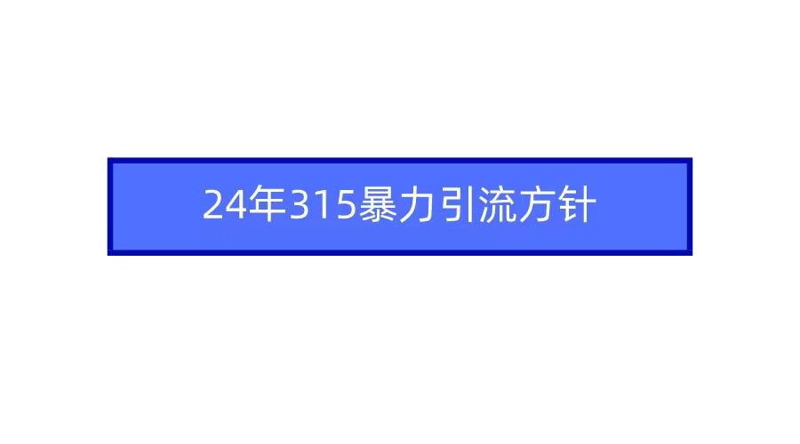（9398期）2024年315暴力引流方针-创奇社
