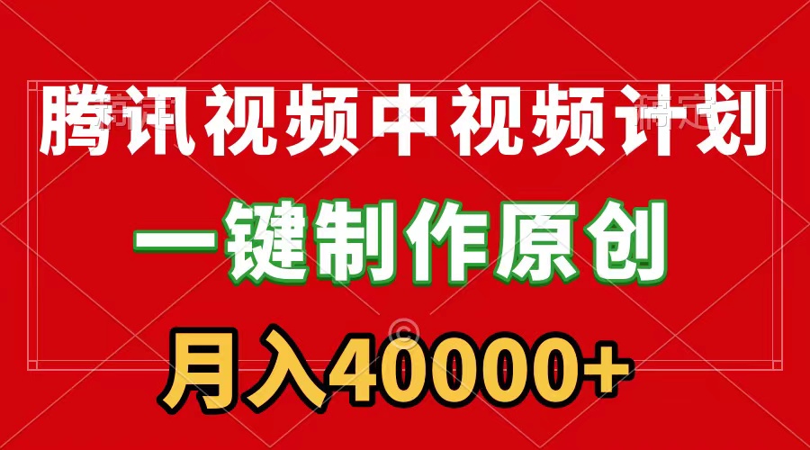 （9386期）腾讯视频APP中视频计划，一键制作，刷爆流量分成收益，月入40000+附软件-创奇社