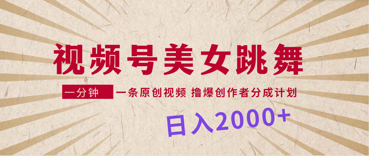 （9272期）视频号，美女跳舞，一分钟一条原创视频，撸爆创作者分成计划，日入2000+-创奇社 - AI前沿·副业变现·资源教程！