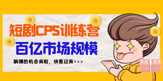 （9257期）短剧CPS特训营，百亿市场规模，新手可躺赚的项目（35节）-创奇社