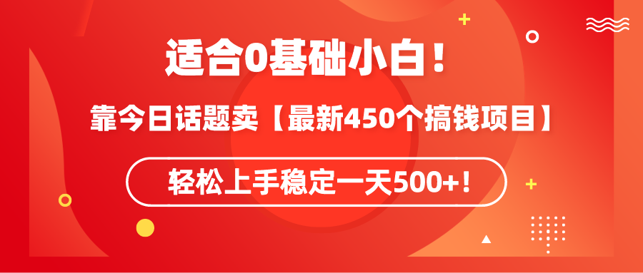 （9267期）适合0基础小白！靠今日话题卖【最新450个搞钱方法】轻松上手稳定一天500+！-创奇社