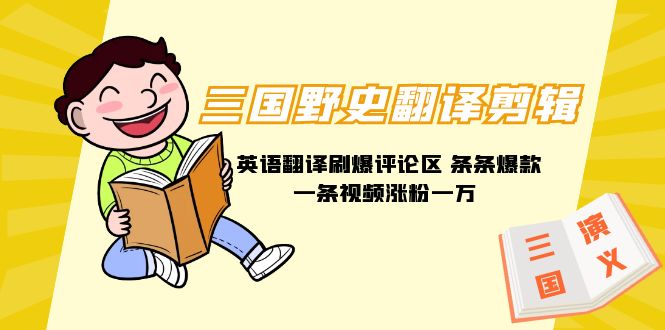 （9264期）三国野史翻译剪辑 英语翻译刷爆评论区 条条爆款一条视频涨粉1w+附888G素材-创奇社
