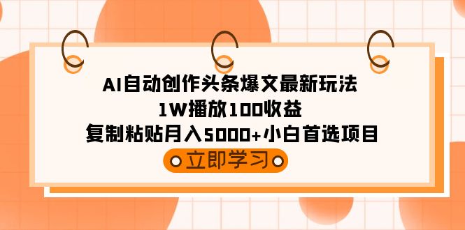（9260期）AI自动创作头条爆文最新玩法 1W播放100收益 复制粘贴月入5000+小白首选项目-创奇社