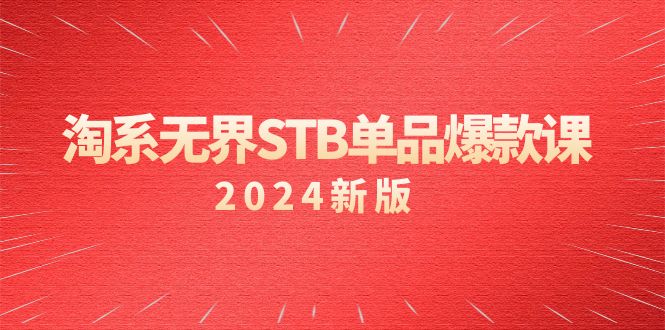 （9207期）淘系 无界STB单品爆款课（2024）付费带动免费的核心逻辑，万相台无界关…-创奇社