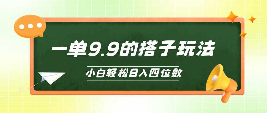 （10162期）小白也能轻松玩转的搭子项目，一单9.9，日入四位数-创奇社