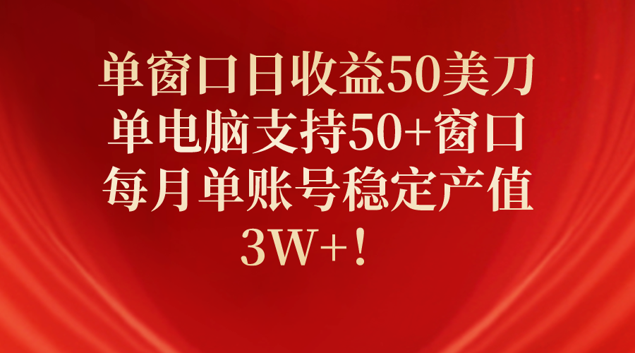 （10144期）单窗口日收益50美刀，单电脑支持50+窗口，每月单账号稳定产值3W+！-创奇社