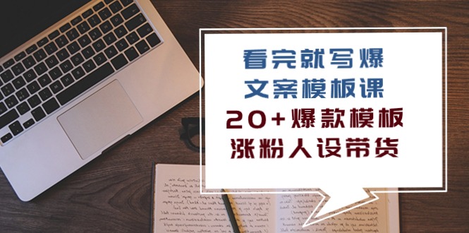 （10231期）看完 就写爆的文案模板课，20+爆款模板  涨粉人设带货（11节课）-创奇社