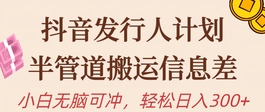 （10129期）抖音发行人计划，半管道搬运，日入300+，新手小白无脑冲-创奇社