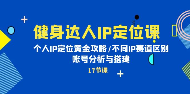 （10084期）健身达人IP定位课：个人IP定位黄金攻略/不同IP赛道区别/账号分析与搭建-创奇社