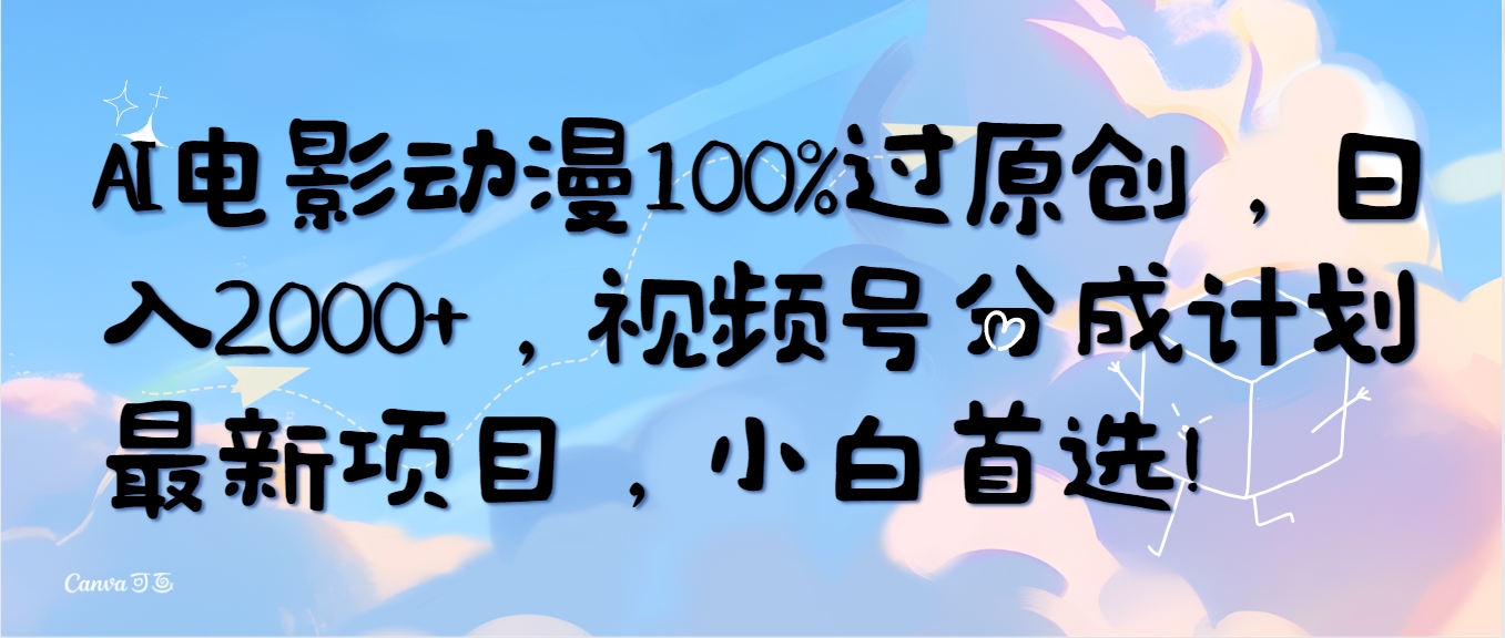 （10052期）AI电影动漫100%过原创，日入2000+，视频号分成计划最新项目，小白首选！-创奇社