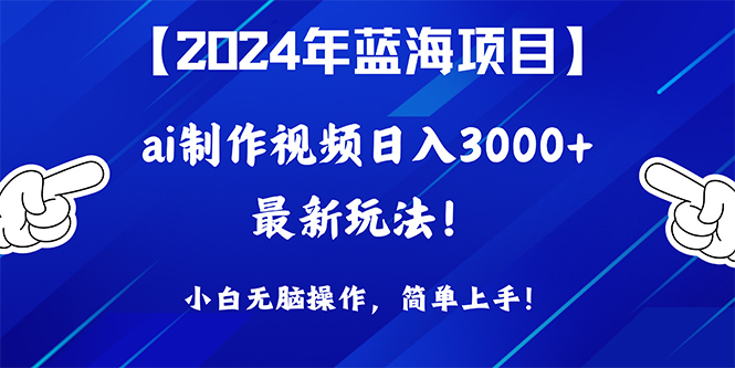 （10014期）2024年蓝海项目，通过ai制作视频日入3000+，小白无脑操作，简单上手！-创奇社