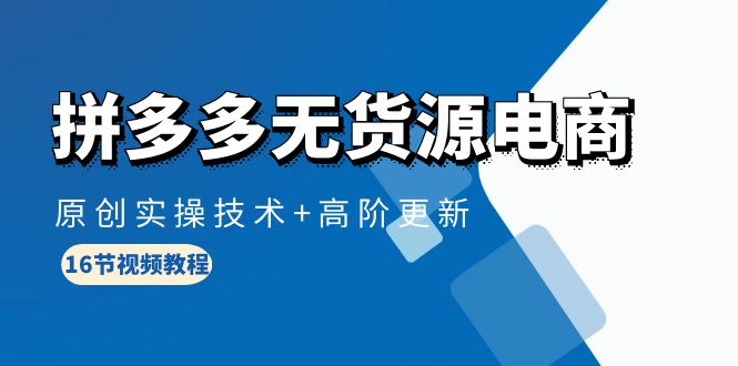 （10015期）拼多多无货源电商，原创实操技术+高阶更新（16节视频教程）-创奇社