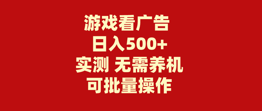 （9904期）游戏看广告 无需养机 操作简单 没有成本 日入500+-创奇社