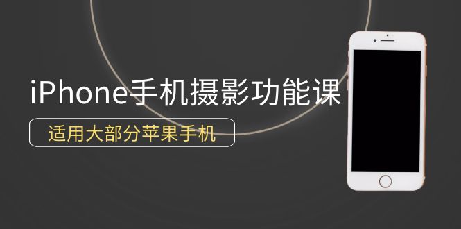 （9969期）0基础带你玩转iPhone手机摄影功能，适用大部分苹果手机（12节视频课）-创奇社