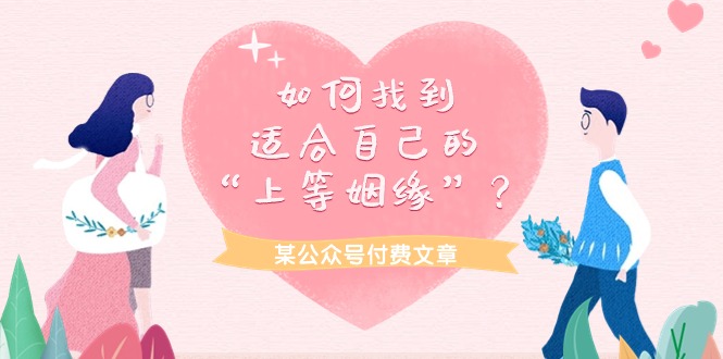 （9902期）某公众号付费文章《如何找到适合自己的“上等姻缘”？》-创奇社