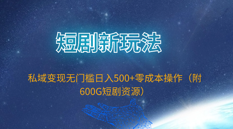 （9894期）短剧新玩法，私域变现无门槛日入500+零成本操作（附600G短剧资源）-创奇社