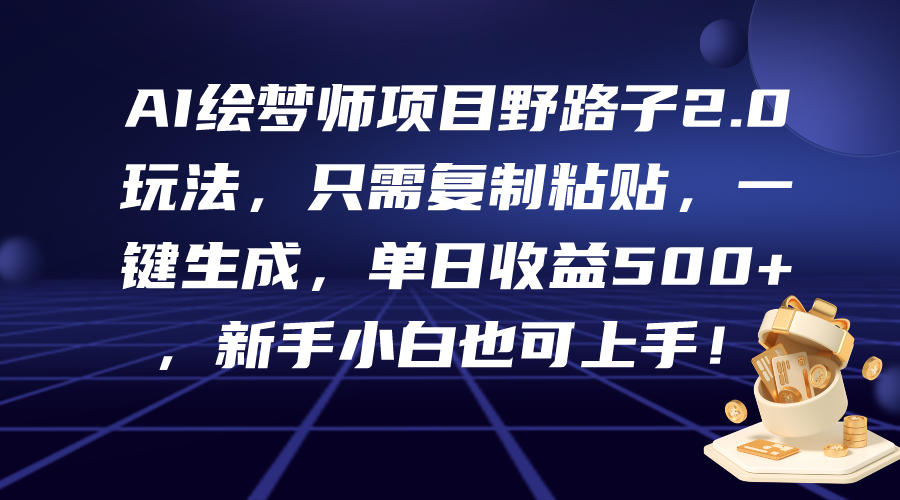 （9876期）AI绘梦师项目野路子2.0玩法，只需复制粘贴，一键生成，单日收益500+，新…-创奇社 - AI前沿·副业变现·资源教程！